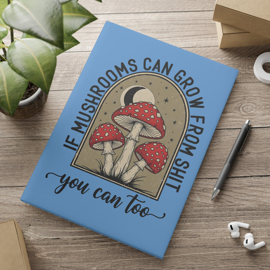 Hardcover Notebook — "If Mushrooms Can Grow From Shit, You Can Too" Inspirational Journal