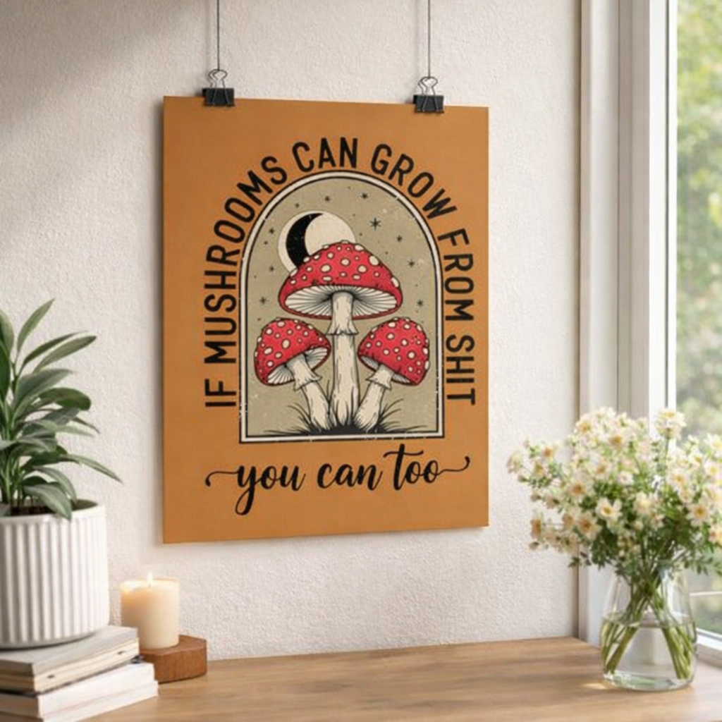 Motivational Mushroom Poster – "If Mushrooms Can Grow From Shit, You Can Too" Matte Vertical Art
