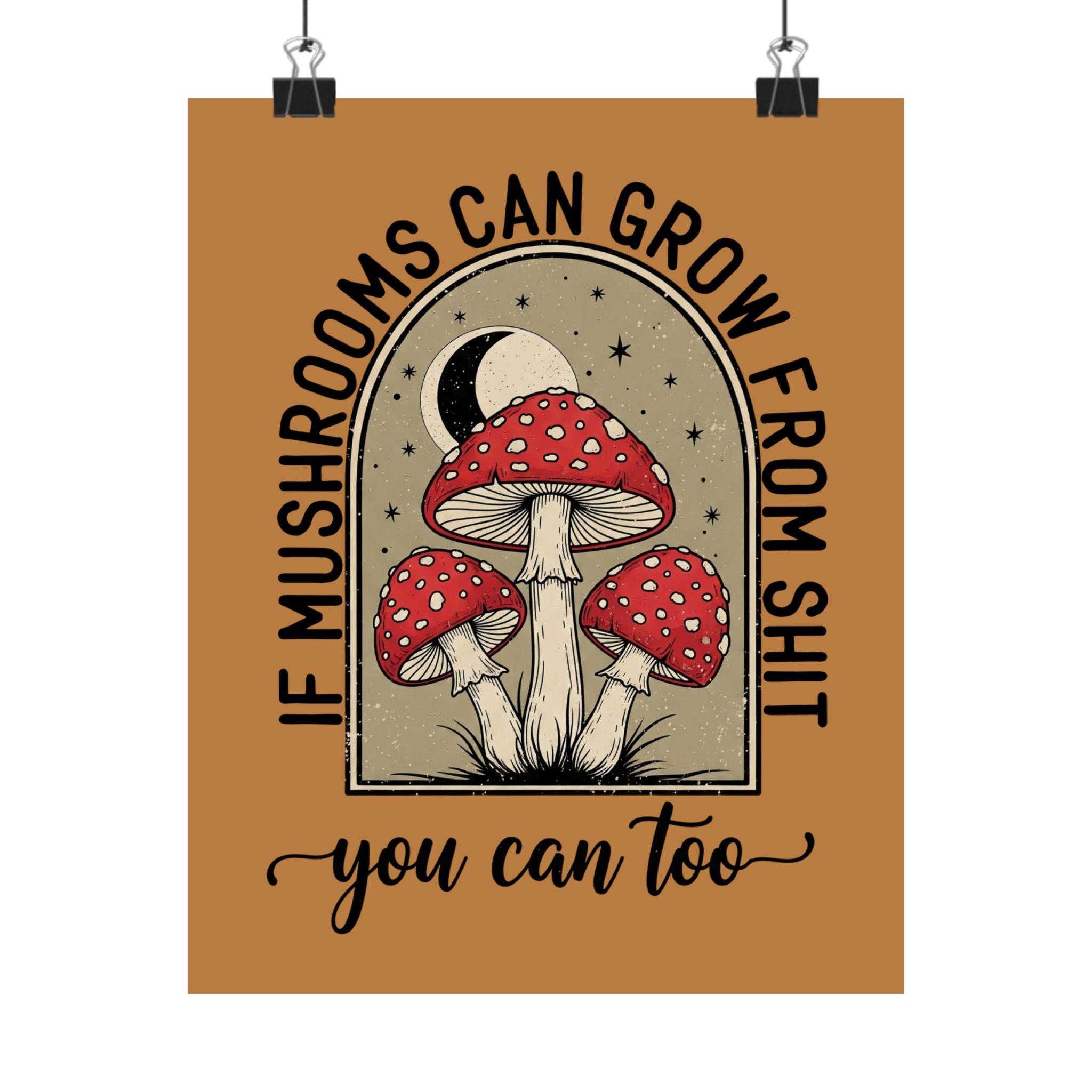 Mushroom Inspirational Poster — "If Mushrooms Can Grow From Shit You Can Too" Matte Wall Art